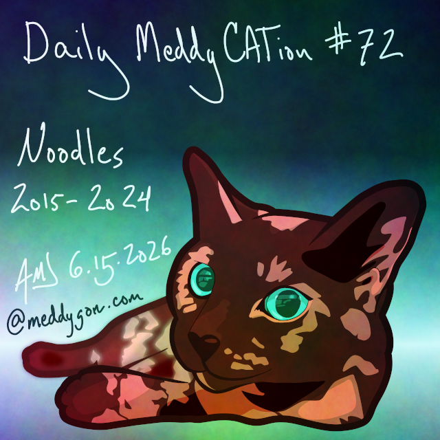 An illustration of a recumbent tortoiseshell calico kitten looking at the camera. The kitten is in red and pink colors with green eyes and a blue-green background. Text on the image reads "Daily MeddyCATion #72 / Noodles / 2015-2024 / AMJ 6.15.2023 / @meddygon.com"
